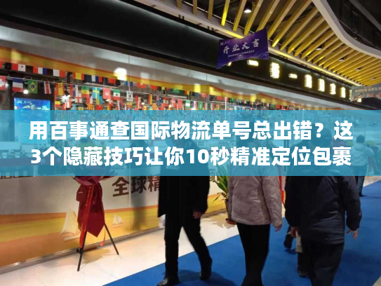 用百事通查国际物流单号总出错?这3个隐藏技巧让你10秒精准定位包裹 用百事通查国际物流单号总出错?这3个隐藏技巧让你10秒精准定位包裹