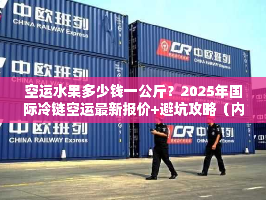 空运水果多少钱一公斤？2025年国际冷链空运最新报价+避坑攻略（内附实战案例）