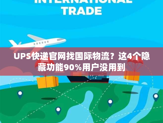 UPS快递官网找国际物流?这4个隐藏功能90%用户没用到 UPS快递官网找国际物流?这4个隐藏功能90%用户没用到