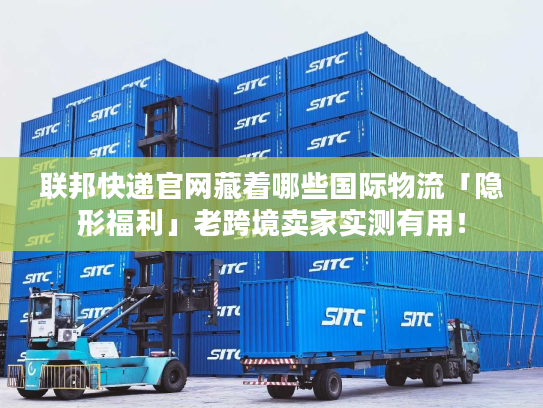 联邦快递官网藏着哪些国际物流「隐形福利」老跨境卖家实测有用！