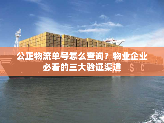 公正物流单号怎么查询？物业企业必看的三大验证渠道