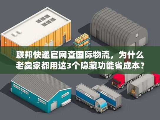 联邦快递官网查国际物流，为什么老卖家都用这3个隐藏功能省成本？