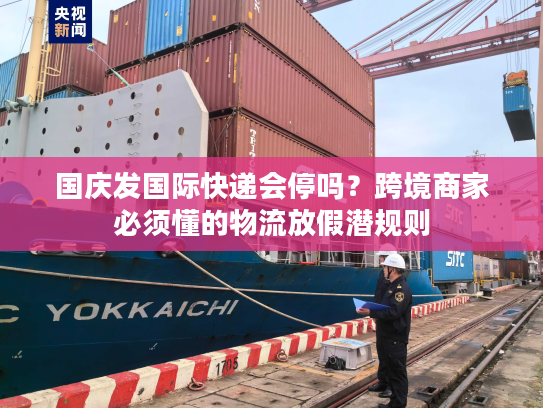 国庆发国际快递会停吗？跨境商家必须懂的物流放假潜规则