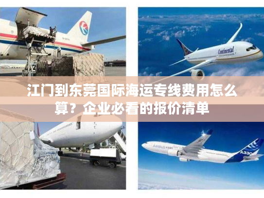 江门到东莞国际海运专线费用怎么算？企业必看的报价清单
