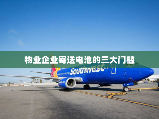 物业企业寄送电池的三大门槛