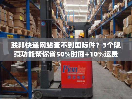联邦快递网站查不到国际件？3个隐藏功能帮你省50%时间+10%运费