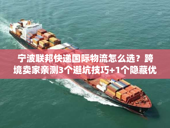 宁波联邦快递国际物流怎么选？跨境卖家亲测3个避坑技巧+1个隐藏优势