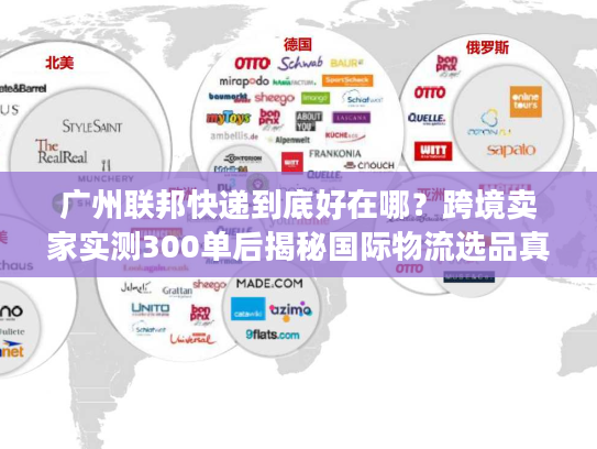 广州联邦快递到底好在哪？跨境卖家实测300单后揭秘国际物流选品真相