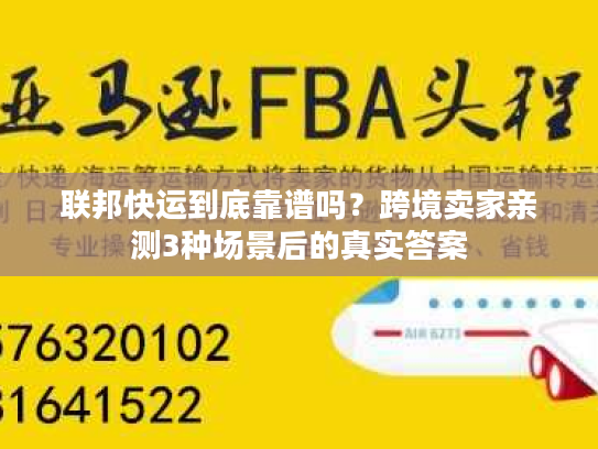 联邦快运到底靠谱吗？跨境卖家亲测3种场景后的真实答案