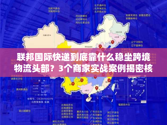 联邦国际快递到底靠什么稳坐跨境物流头部？3个商家实战案例揭密核心优势