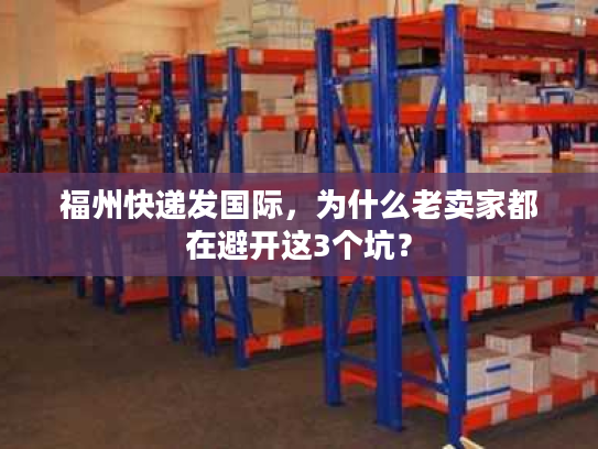 福州快递发国际，为什么老卖家都在避开这3个坑？