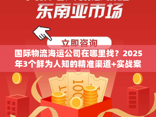 国际物流海运公司在哪里找？2025年3个鲜为人知的精准渠道+实战案例