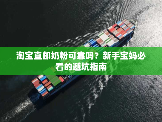 淘宝直邮奶粉可靠吗？新手宝妈必看的避坑指南