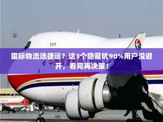国际物流选捷运？这3个隐藏坑90%用户没避开，看完再决策！