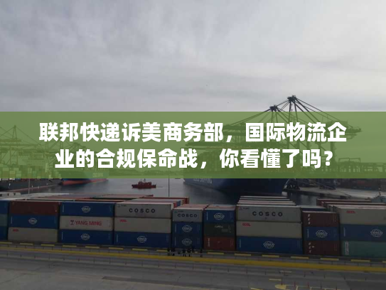 联邦快递诉美商务部，国际物流企业的合规保命战，你看懂了吗？