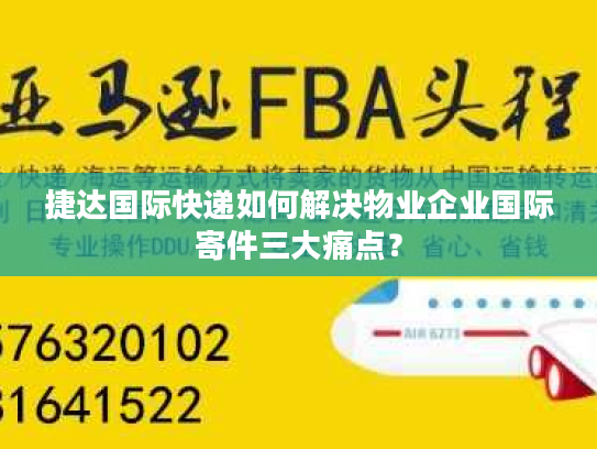 捷达国际快递如何解决物业企业国际寄件三大痛点？