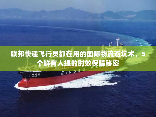 联邦快递飞行员都在用的国际物流避坑术，5个鲜有人提的时效保障秘密