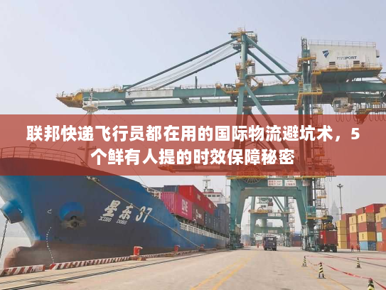 联邦快递飞行员都在用的国际物流避坑术，5个鲜有人提的时效保障秘密