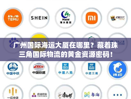 广州国际海运大厦在哪里？藏着珠三角国际物流的黄金资源密码！