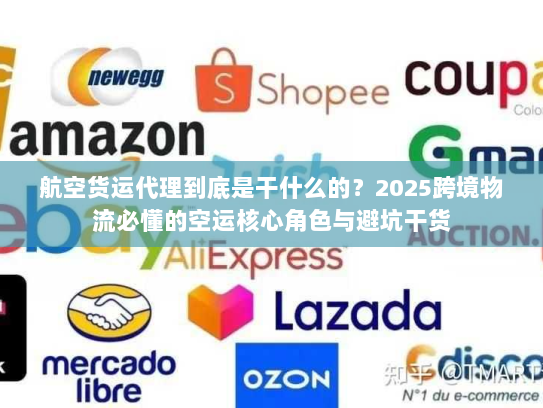 航空货运代理到底是干什么的？2025跨境物流必懂的空运核心角色与避坑干货