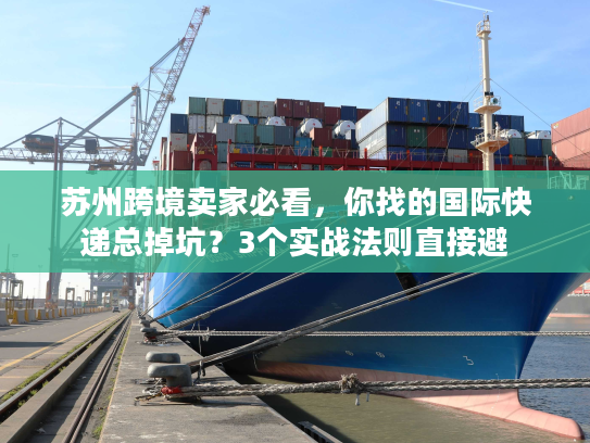 苏州跨境卖家必看，你找的国际快递总掉坑？3个实战法则直接避