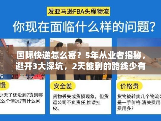 国际快递怎么寄？5年从业者揭秘，避开3大深坑，2天能到的路线少有人知
