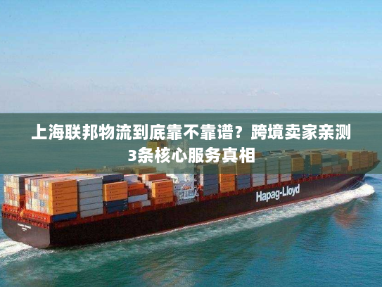 上海联邦物流到底靠不靠谱？跨境卖家亲测3条核心服务真相