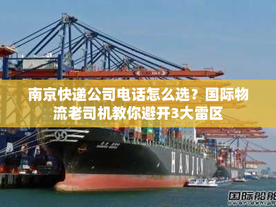 南京快递公司电话怎么选？国际物流老司机教你避开3大雷区