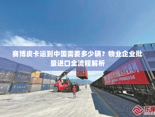 赛博皮卡运到中国需要多少辆？物业企业批量进口全流程解析