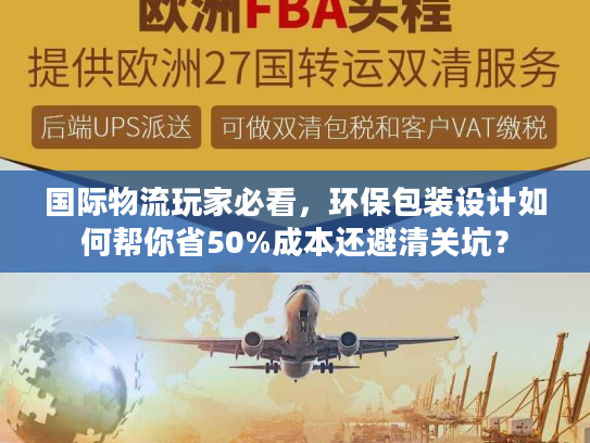 国际物流玩家必看，环保包装设计如何帮你省50%成本还避清关坑？