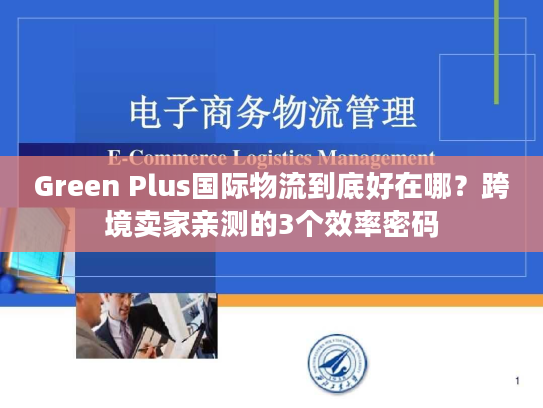 Green Plus国际物流到底好在哪？跨境卖家亲测的3个效率密码