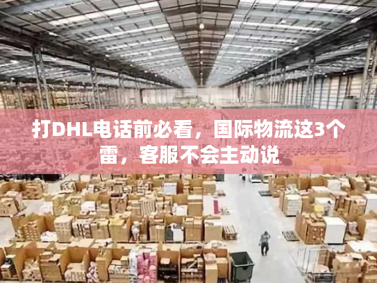 打DHL电话前必看，国际物流这3个雷，客服不会主动说