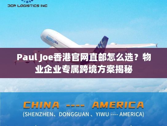 Paul Joe香港官网直邮怎么选？物业企业专属跨境方案揭秘