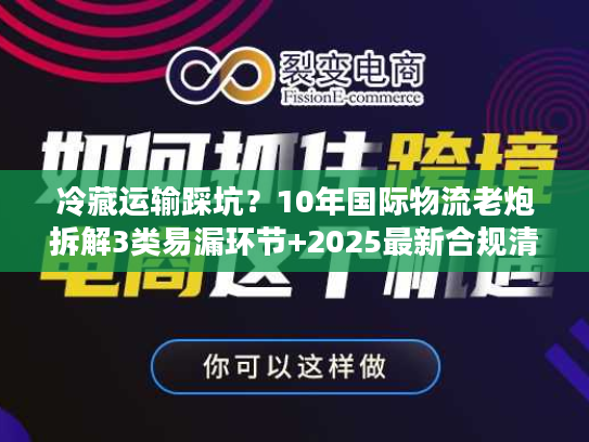冷藏运输踩坑？10年国际物流老炮拆解3类易漏环节+2025最新合规清单