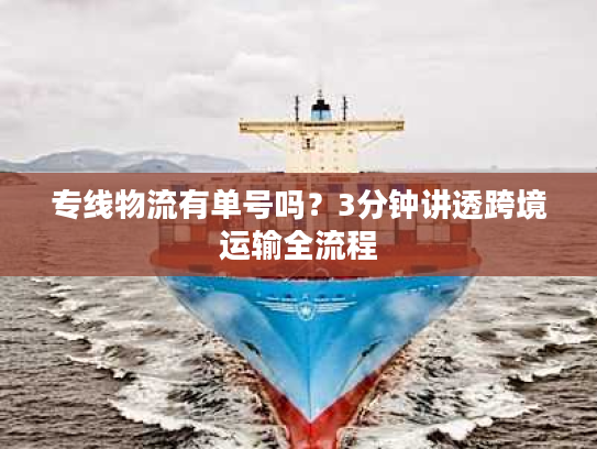 专线物流有单号吗？3分钟讲透跨境运输全流程