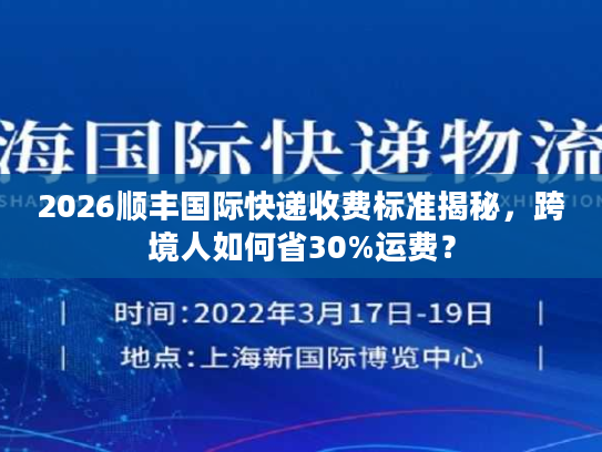 2026顺丰国际快递收费标准揭秘，跨境人如何省30%运费？