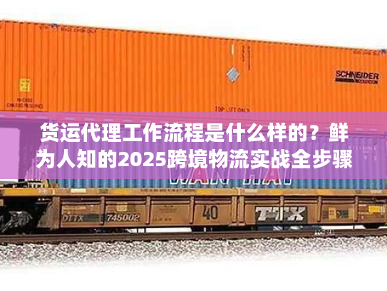 货运代理工作流程是什么样的?鲜为人知的2025跨境物流实战全步骤 货运代理工作流程是什么样的?鲜为人知的2025跨境物流实战全步骤