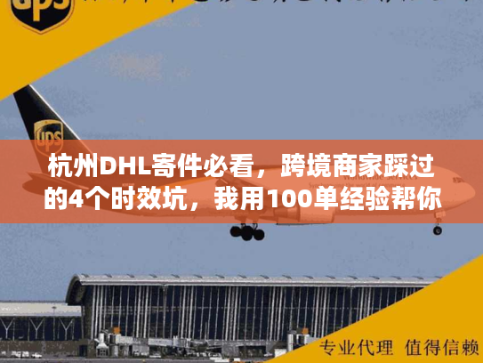 杭州DHL寄件必看,跨境商家踩过的4个时效坑,我用100单经验帮你填 杭州DHL寄件必看,跨境商家踩过的4个时效坑,我用100单经验帮你填