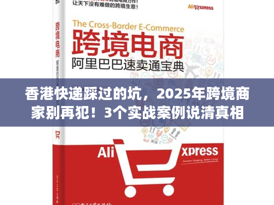 香港快递踩过的坑，2025年跨境商家别再犯！3个实战案例说清真相