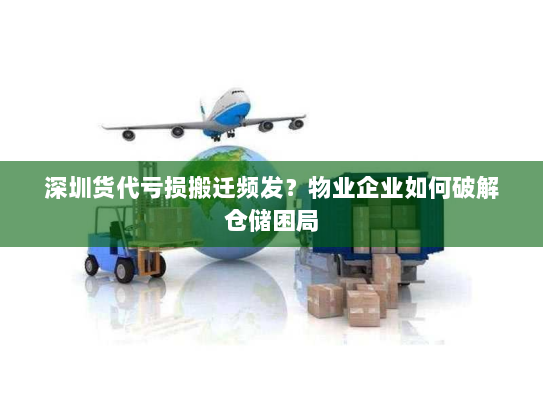 深圳货代亏损搬迁频发？物业企业如何破解仓储困局