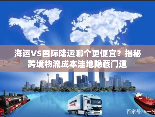 海运VS国际陆运哪个更便宜？揭秘跨境物流成本洼地隐藏门道