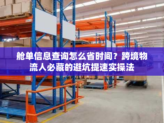 舱单信息查询怎么省时间？跨境物流人必藏的避坑提速实操法