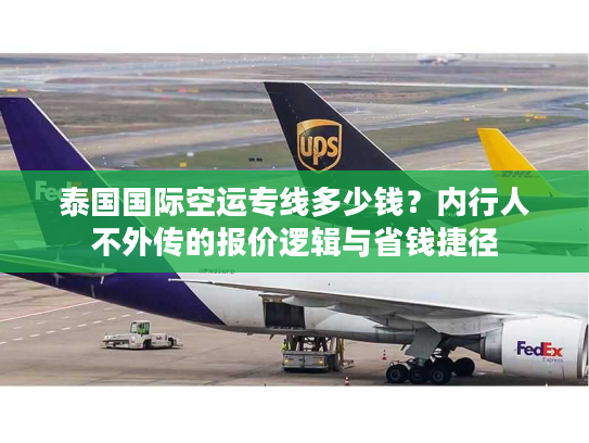 泰国国际空运专线多少钱？内行人不外传的报价逻辑与省钱捷径