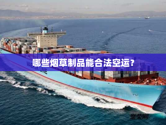 哪些烟草制品能合法空运？