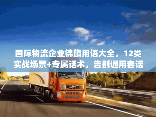 国际物流企业锦旗用语大全,12类实战场景+专属话术,告别通用套话 国际物流企业锦旗用语大全,12类实战场景+专属话术,告别通用套话