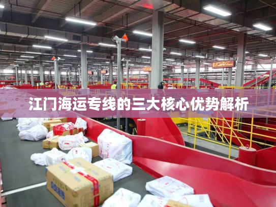 江门海运专线的三大核心优势解析