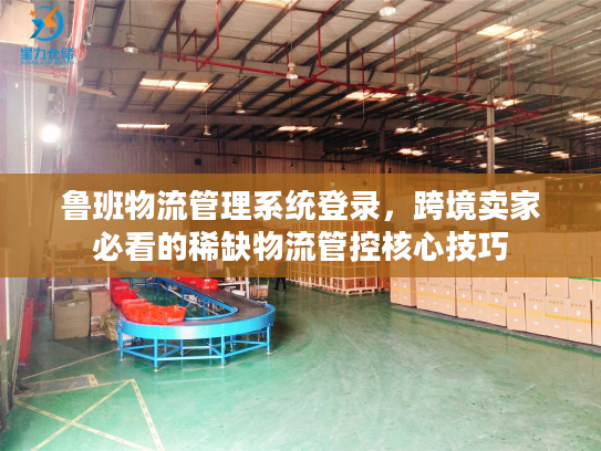 鲁班物流管理系统登录，跨境卖家必看的稀缺物流管控核心技巧