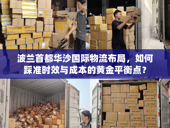 波兰首都华沙国际物流布局，如何踩准时效与成本的黄金平衡点？