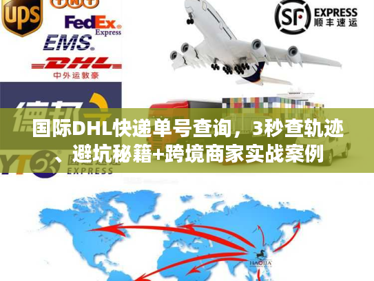 国际DHL快递单号查询，3秒查轨迹、避坑秘籍+跨境商家实战案例