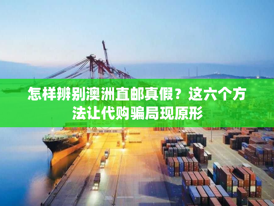 怎样辨别澳洲直邮真假?这六个方法让代购骗局现原形 怎样辨别澳洲直邮真假?这六个方法让代购骗局现原形